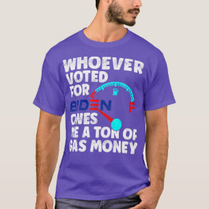 Whoever Voted Owes Me a Tonne of Gas Money AntiPro T-Shirt