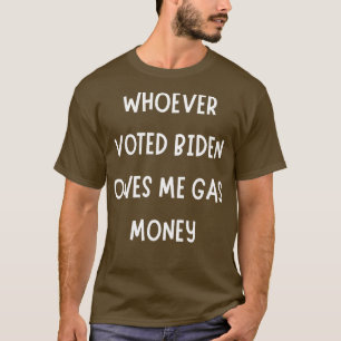 Whoever Voted Owes Me Gas Money 1 T-Shirt