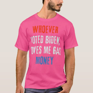 Whoever Voted Owes Me Gas Money 3 T-Shirt
