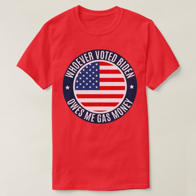 Whoever Voted Owes Me Gas Money T-Shirt (Design Front)