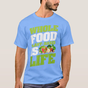 Whole Food PlantBased Is Life Vegan Vegetarian WFP T-Shirt
