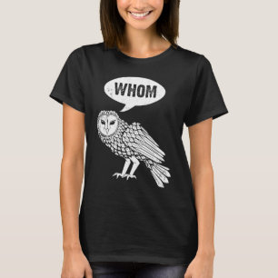Whom Owl owl bird fans birders T-Shirt