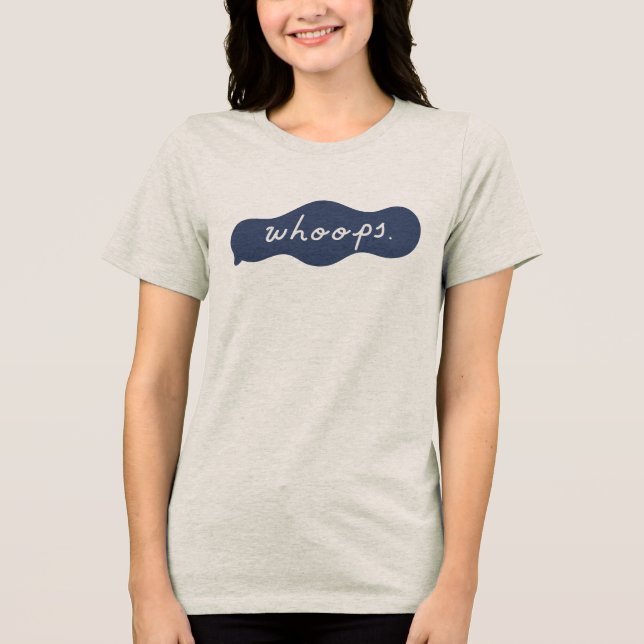Whoops Handwritten Lighthearted Apology Bubble Art Tri-Blend Shirt (Front)