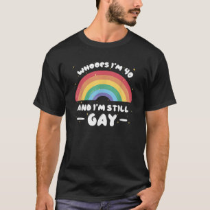 Whoops I m 40 and Still Gay Funny Birthday Quote L T-Shirt