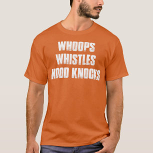 Whoops Whistles Wood Knocks T-Shirt