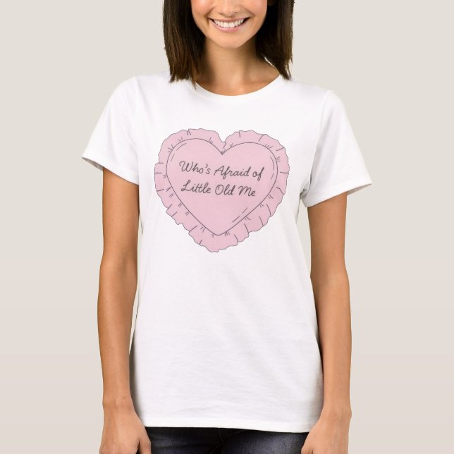 Who's Afraid of Little Old Me T-shirt (Front)