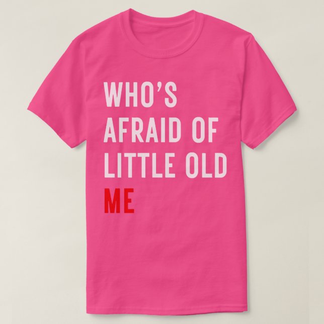 Whos Afraid of Little Old Me TShirt 14 (Design Front)
