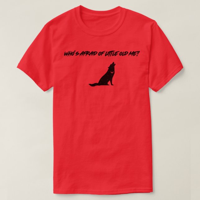Whos Afraid of Little Old Me TShirt 9 (Design Front)