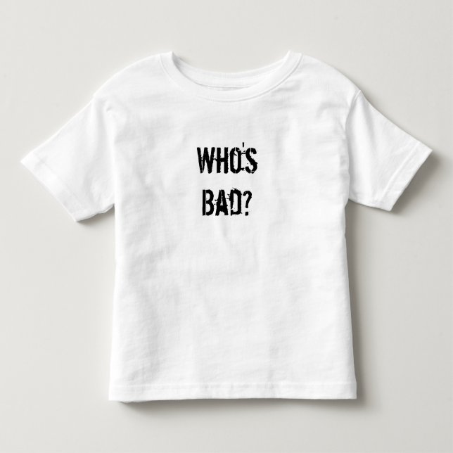 Who's Bad? Toddler T-Shirt (Front)
