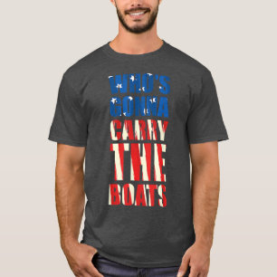Who's Gonna Carry The Boats Military Motivation Fi T-Shirt