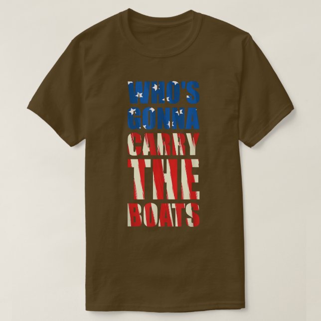 Who's Gonna Carry The Boats Military Motivation Fi T-Shirt (Design Front)