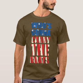 Who's Gonna Carry The Boats Military Motivation Fi T-Shirt