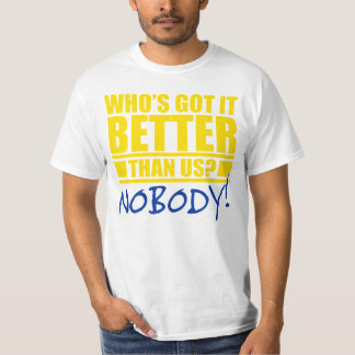 Who's Got It Better Than Us? T-Shirt