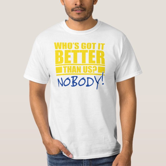 Who's Got It Better Than Us? T-Shirt (Front)