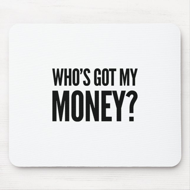 Who's Got My Money? Mouse Pad (Front)