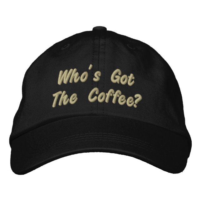 Who's Got The Coffee? Embroidered Hat (Front)
