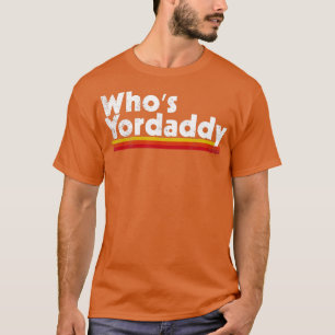 Whos Yordaddy  T-Shirt