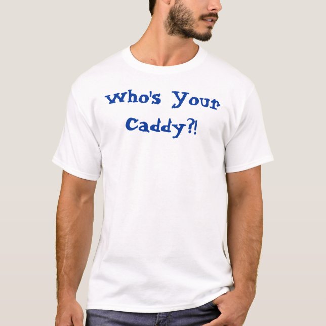 Who's Your Caddy?! T-Shirt (Front)