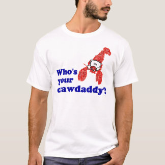 Who's Your Crawdaddy? T-Shirt