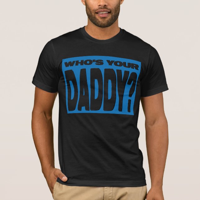 Who's Your Daddy T-Shirt (Front)