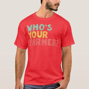 Who's Your Farmer  T-Shirt