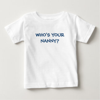 WHO'S YOUR NANNY? BABY T-Shirt