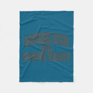 Whose car we gonna take funny meme fleece blanket
