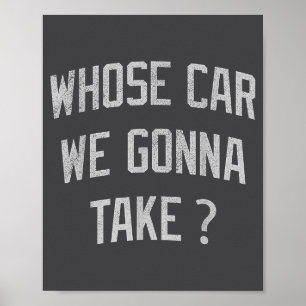 Whose Car We Gonna Take Funny Sarcastic Distressed Poster