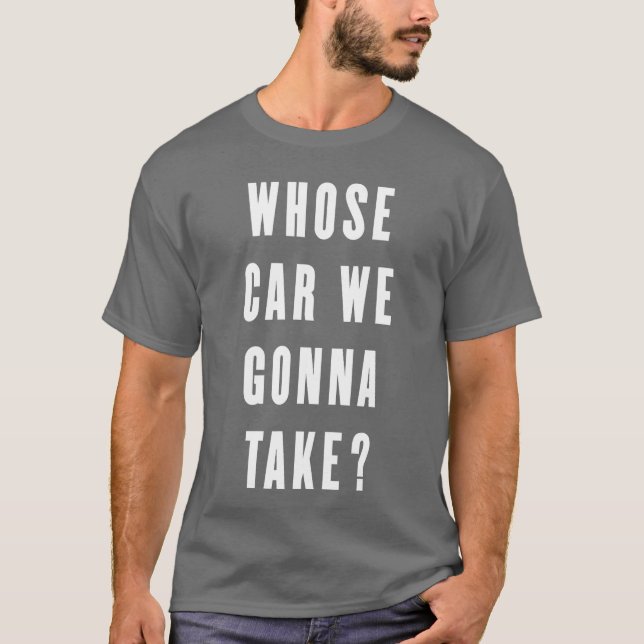 Whose Car We Gonnaake Funny Quotes Gift retro T-Shirt (Front)
