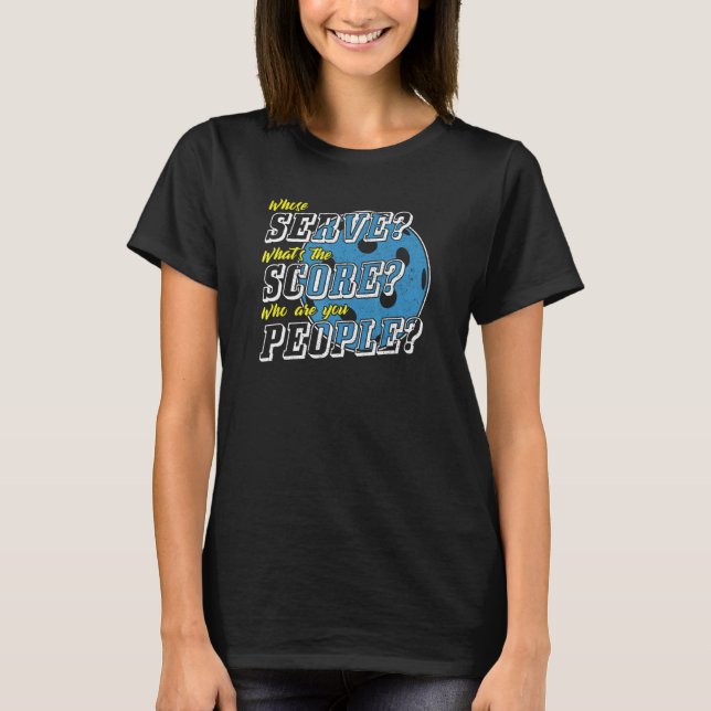 Whose Serve What's The Score  Pickleball Player Hu T-Shirt (Front)