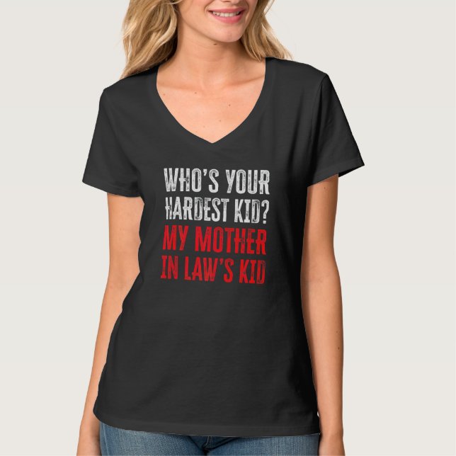 Whou2019s Your Hardest Kid My Mother In Lawu2019s  T-Shirt (Front)