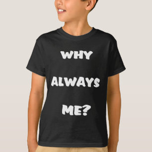 Why always me? Funny saying gifts T-Shirt