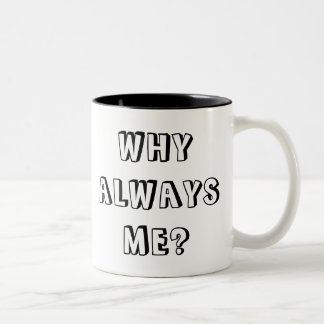 WHY  ALWAYS ME? Two-Tone COFFEE MUG