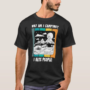 Why Am I Camping I Hate People! Lustiges Camper T-Shirt