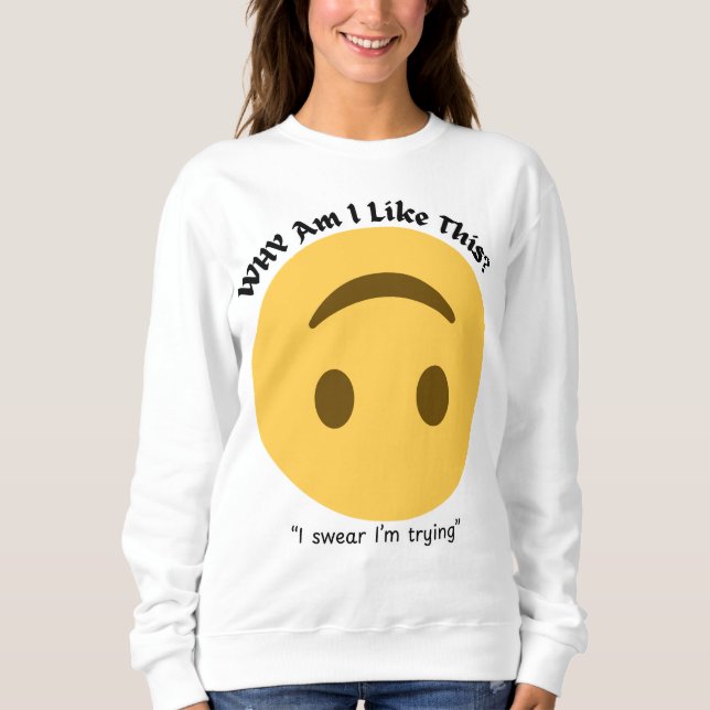 Why Am I Like This? | Funny Relatable quote Sweatshirt (Front)