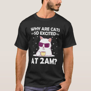 Why are Cats Excited at 2am Cat Lover Funny Kitten T-Shirt