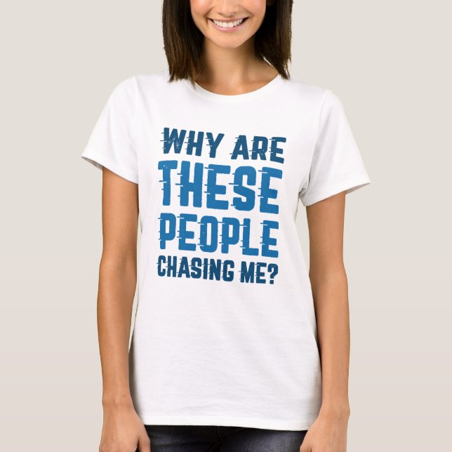 Why Are These People Chasing Me T-Shirt (Front)