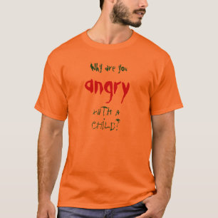 Why are you angry with a child? T-Shirt