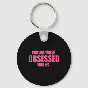 Why Are You So Obsessed With Me 1 Key Ring