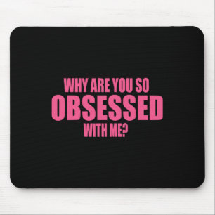 Why Are You So Obsessed With Me 1 Mouse Pad