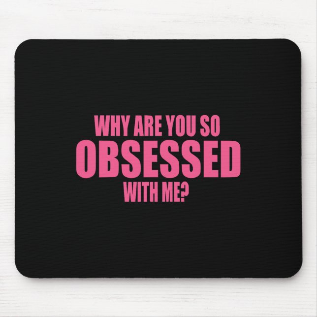 Why Are You So Obsessed With Me 1  Mouse Pad (Front)