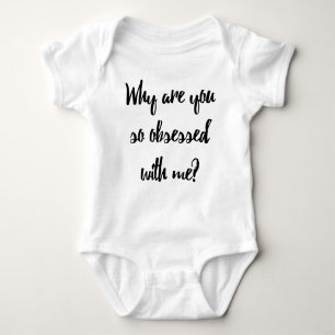 Why are you so obsessed with me? Funny Baby Bodysuit