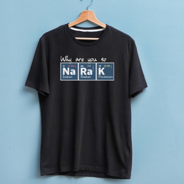 Why are you so sodium radium potassium bl gift T-Shirt (Creator Uploaded)