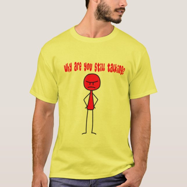Why are you still talking? T-Shirt (Front)