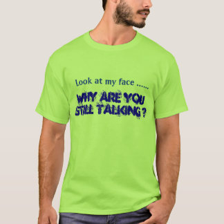 Why are you still talking ? T-Shirt