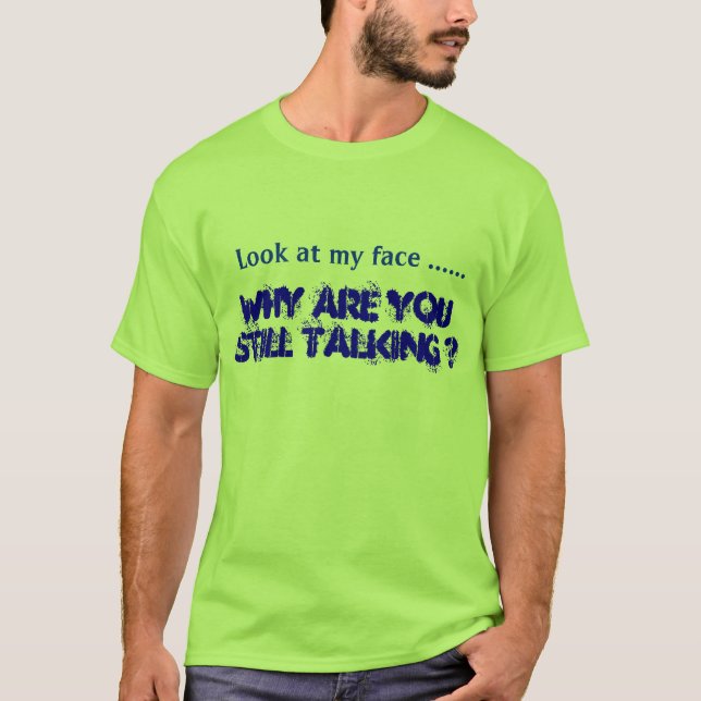 Why are you still talking ? T-Shirt (Front)