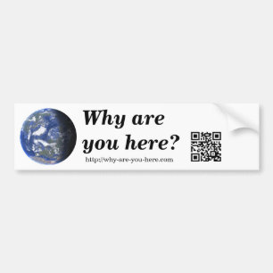 Why are your here? bumper sticker