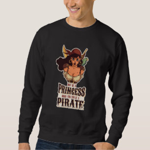 Why Be A Princess When You Can Be A Pirate 2 Sweatshirt