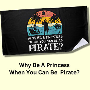 Why Be A Princess When You Can Be A Pirate?  Beach Towel