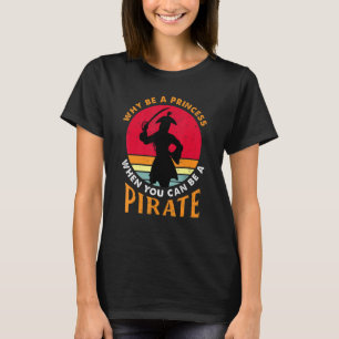 Why Be A Princess When You Can Be A Pirate Caribbe T-Shirt